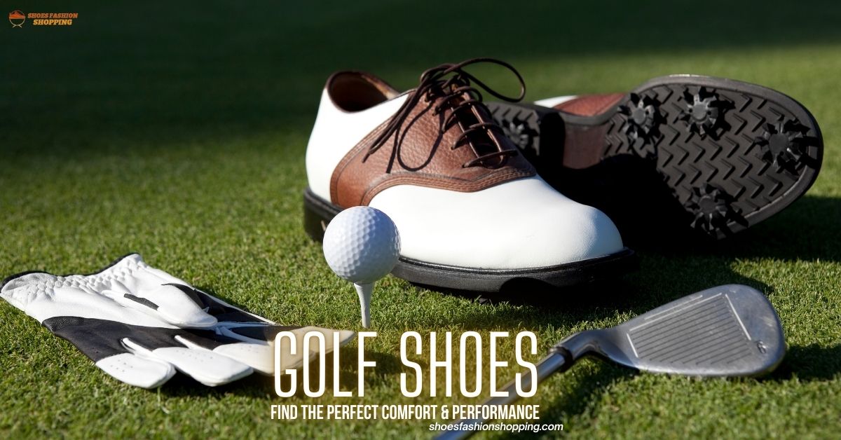 How to Choose the Best Golf Shoes for Comfort & Performance